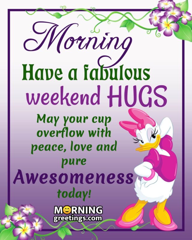 Have A Fabulous Weekend Hugs