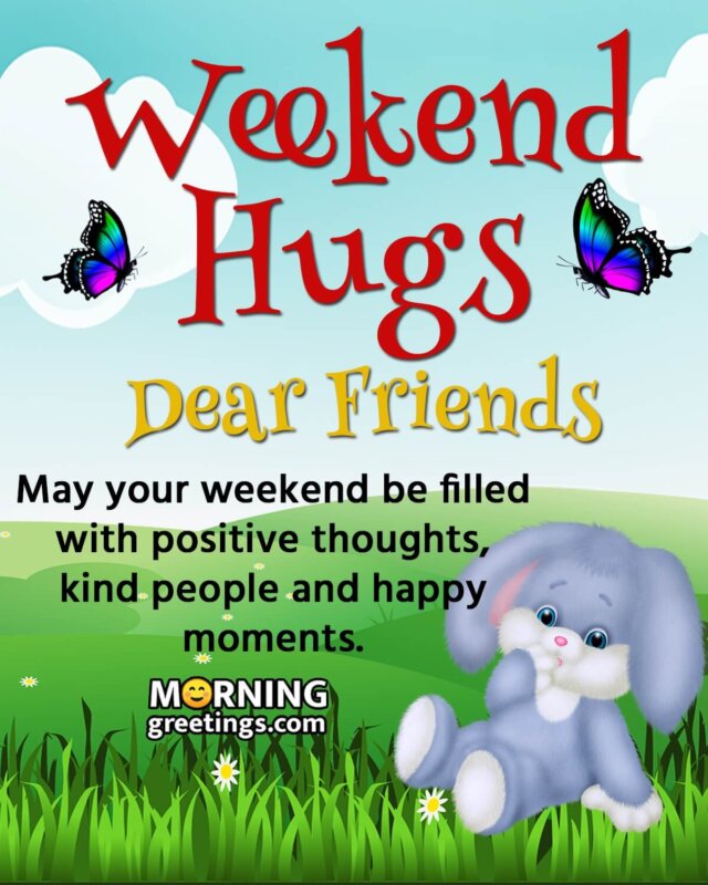 Weekend Hugs Dear Friends
