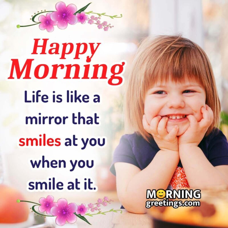 Happy Morning Life Is Like A Mirror