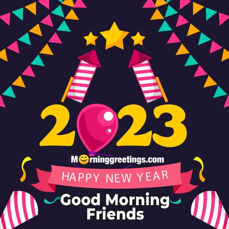 Good Morning Friends Happy New Year 2023