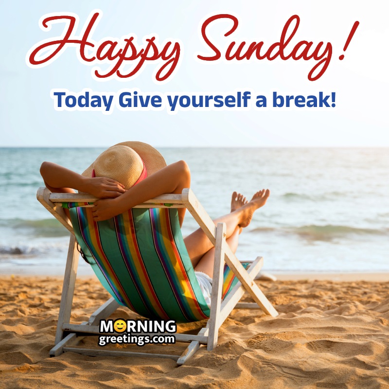 Happy Sunday! Give Yourself A Break!