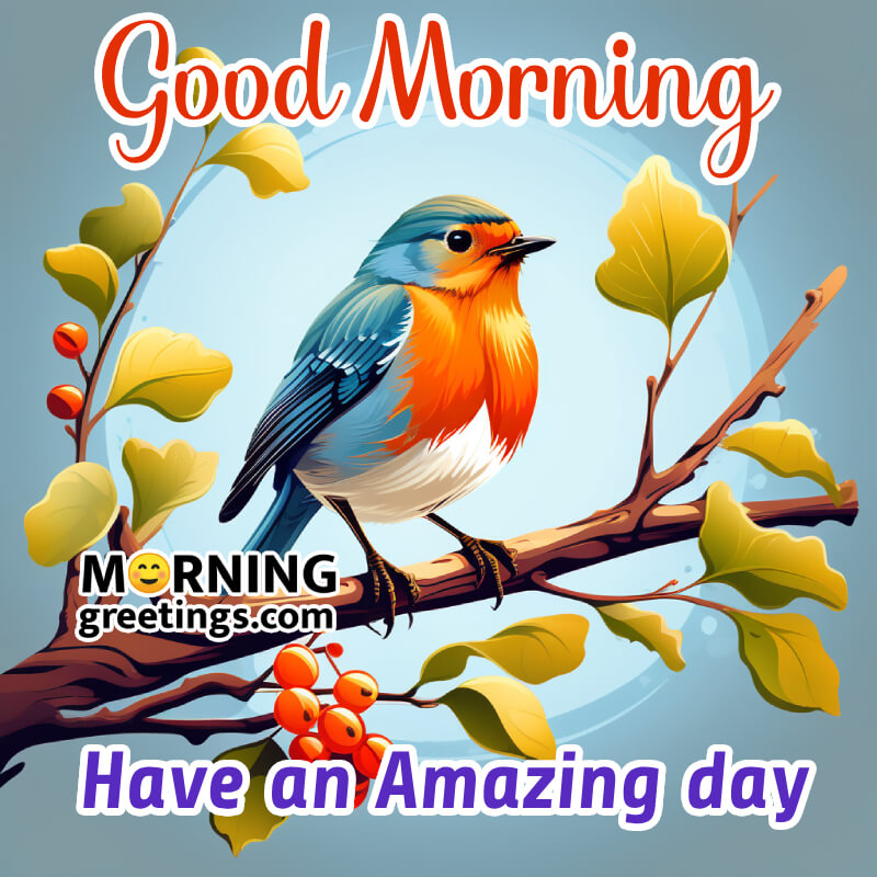 Good Morning Have An Amazing Day Bird Photo