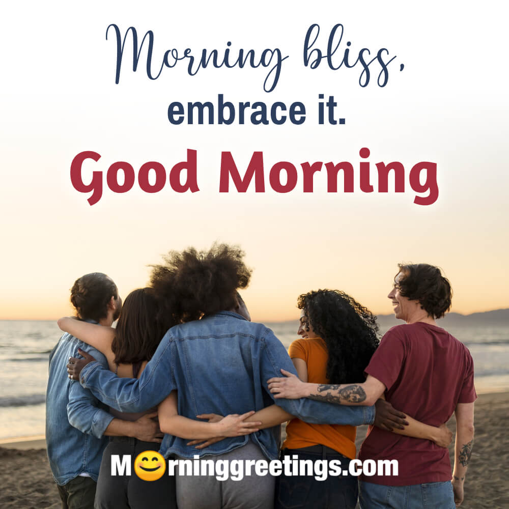 Morning Bliss Embrace It Good Morning